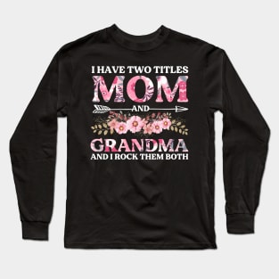 I Have Two Titles Mom And Grandma And I Rock Them Both Mothers Day Long Sleeve T-Shirt